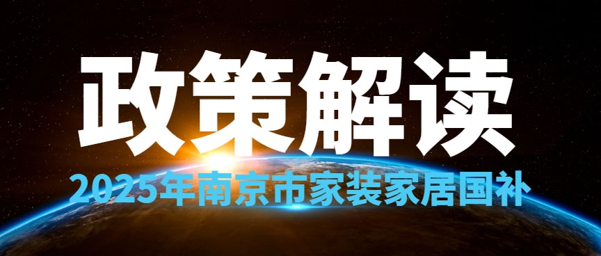 享国补,来领航国际!2025年南京市家装家居国补政策解读 享国补,来领航国际!2025年南京市家装家居国补政策解读
